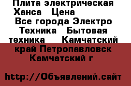 Плита электрическая Ханса › Цена ­ 10 000 - Все города Электро-Техника » Бытовая техника   . Камчатский край,Петропавловск-Камчатский г.